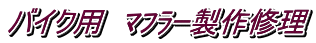バイク用　ﾏﾌﾗｰ製作修理