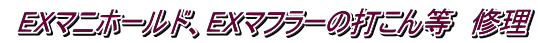 EXマニホールド、EXマフラーの打こん等　修理